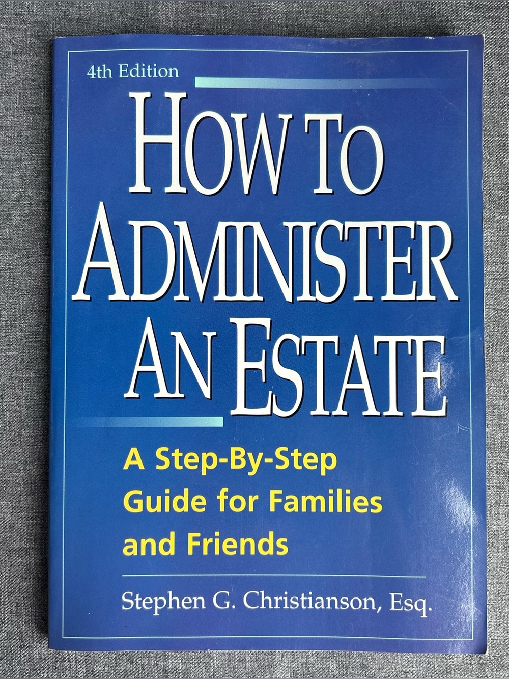 How to Administer an Estate : A Step-by-Step Guide for Families and Friends